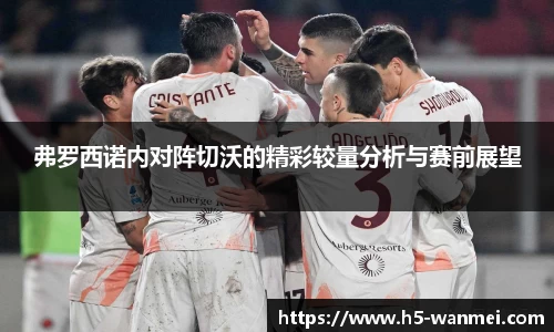 弗罗西诺内对阵切沃的精彩较量分析与赛前展望